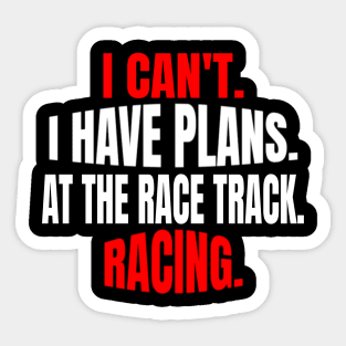 I Can't.  I Have Plans.  At The Race Track.  Racing. Sticker